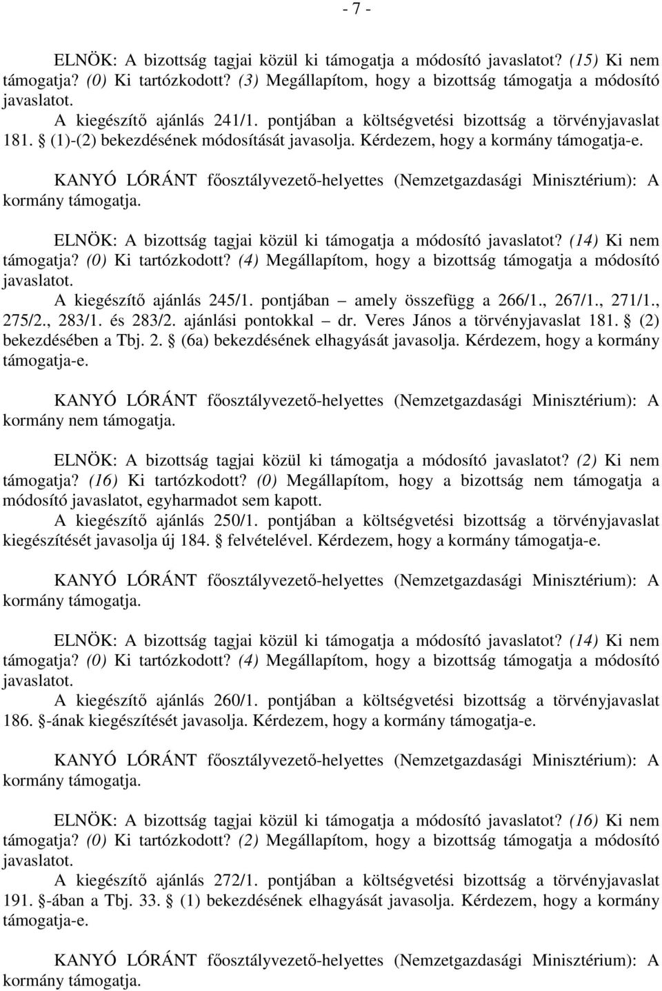 Kérdezem, hogy a kormány támogatja-e. A kiegészítő ajánlás 245/1. pontjában amely összefügg a 266/1., 267/1., 271/1., 275/2., 283/1. és 283/2. ajánlási pontokkal dr. Veres János a törvényjavaslat 181.