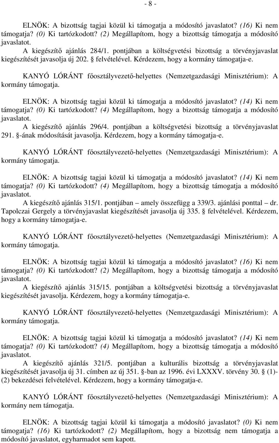 Kérdezem, hogy a kormány támogatja-e. A kiegészítő ajánlás 296/4. pontjában a költségvetési bizottság a törvényjavaslat 291. -ának módosítását javasolja. Kérdezem, hogy a kormány támogatja-e.