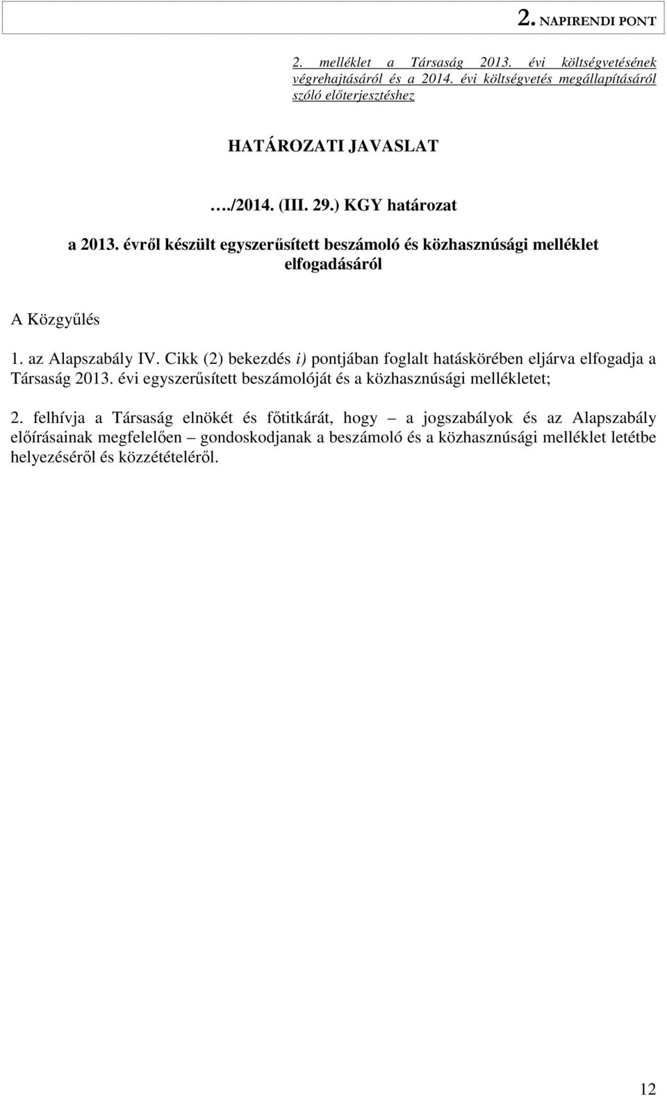 Cikk (2) bekezdés i) pontjában foglalt hatáskörében eljárva elfogadja a Társaság 2013. évi egyszerűsített beszámolóját és a közhasznúsági mellékletet; 2.