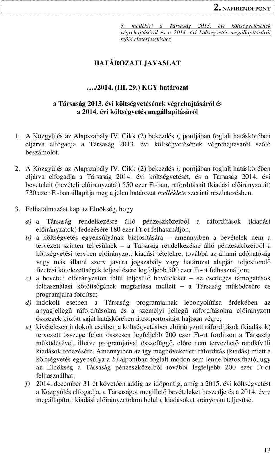 Cikk (2) bekezdés i) pontjában foglalt hatáskörében eljárva elfogadja a Társaság 2013. évi költségvetésének végrehajtásáról szóló beszámolót. 2. A Közgyűlés az Alapszabály IV.