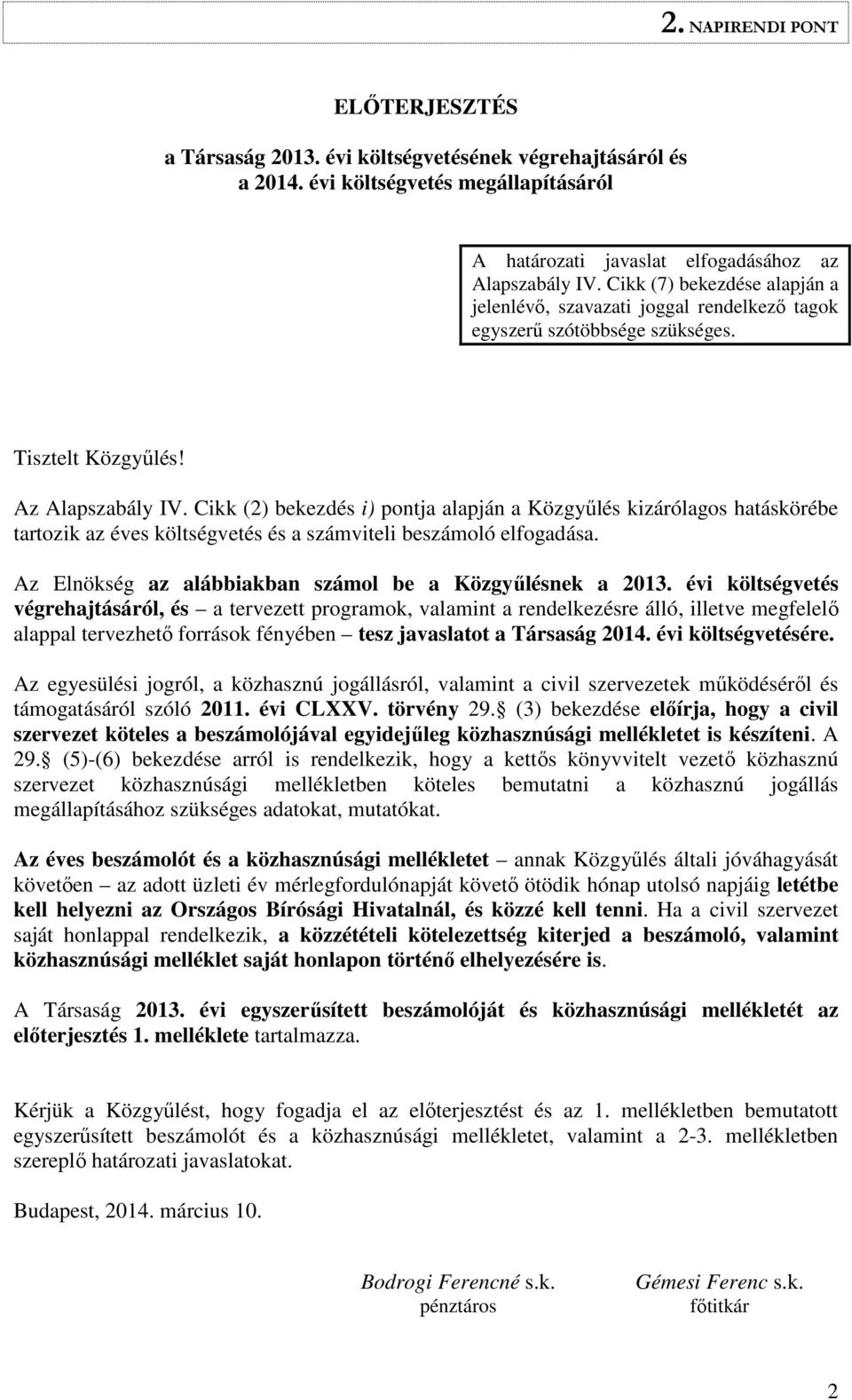 Cikk (2) bekezdés i) pontja alapján a Közgyűlés kizárólagos hatáskörébe tartozik az éves költségvetés és a számviteli beszámoló elfogadása. Az Elnökség az alábbiakban számol be a Közgyűlésnek a 2013.