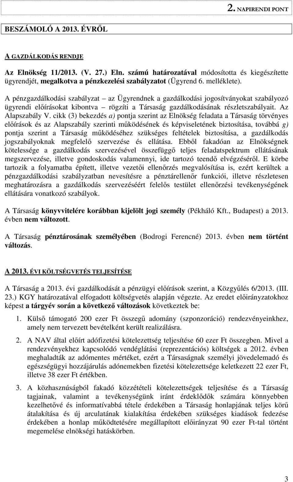 cikk (3) bekezdés a) pontja szerint az Elnökség feladata a Társaság törvényes előírások és az Alapszabály szerinti működésének és képviseletének biztosítása, továbbá g) pontja szerint a Társaság