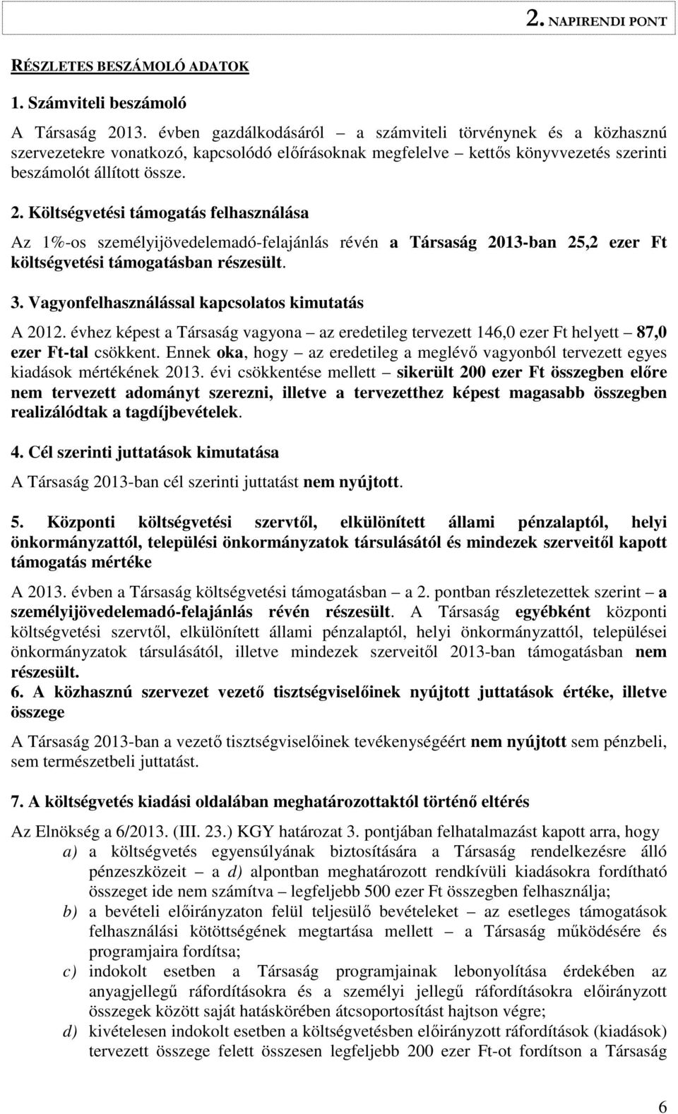 Költségvetési támogatás felhasználása Az 1%-os személyijövedelemadó-felajánlás révén a Társaság 2013-ban 25,2 ezer Ft költségvetési támogatásban részesült. 3.