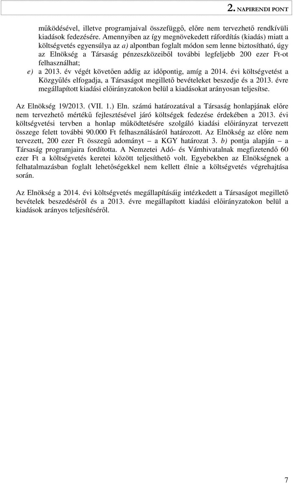 200 ezer Ft-ot felhasználhat; e) a 2013. év végét követően addig az időpontig, amíg a 2014. évi költségvetést a Közgyűlés elfogadja, a Társaságot megillető bevételeket beszedje és a 2013.