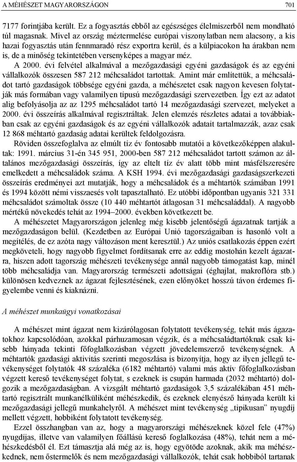 a magyar méz. A 2000. évi felvétel alkalmával a mezőgazdasági egyéni gazdaságok és az egyéni vállalkozók összesen 587 212 méhcsaládot tartottak.