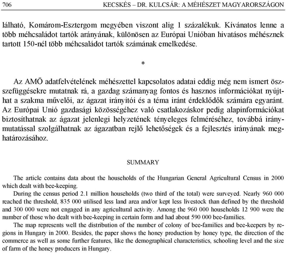 * Az AMÖ adatfelvételének méhészettel kapcsolatos adatai eddig még nem ismert öszszefüggésekre mutatnak rá, a gazdag számanyag fontos és hasznos információkat nyújthat a szakma művelői, az ágazat