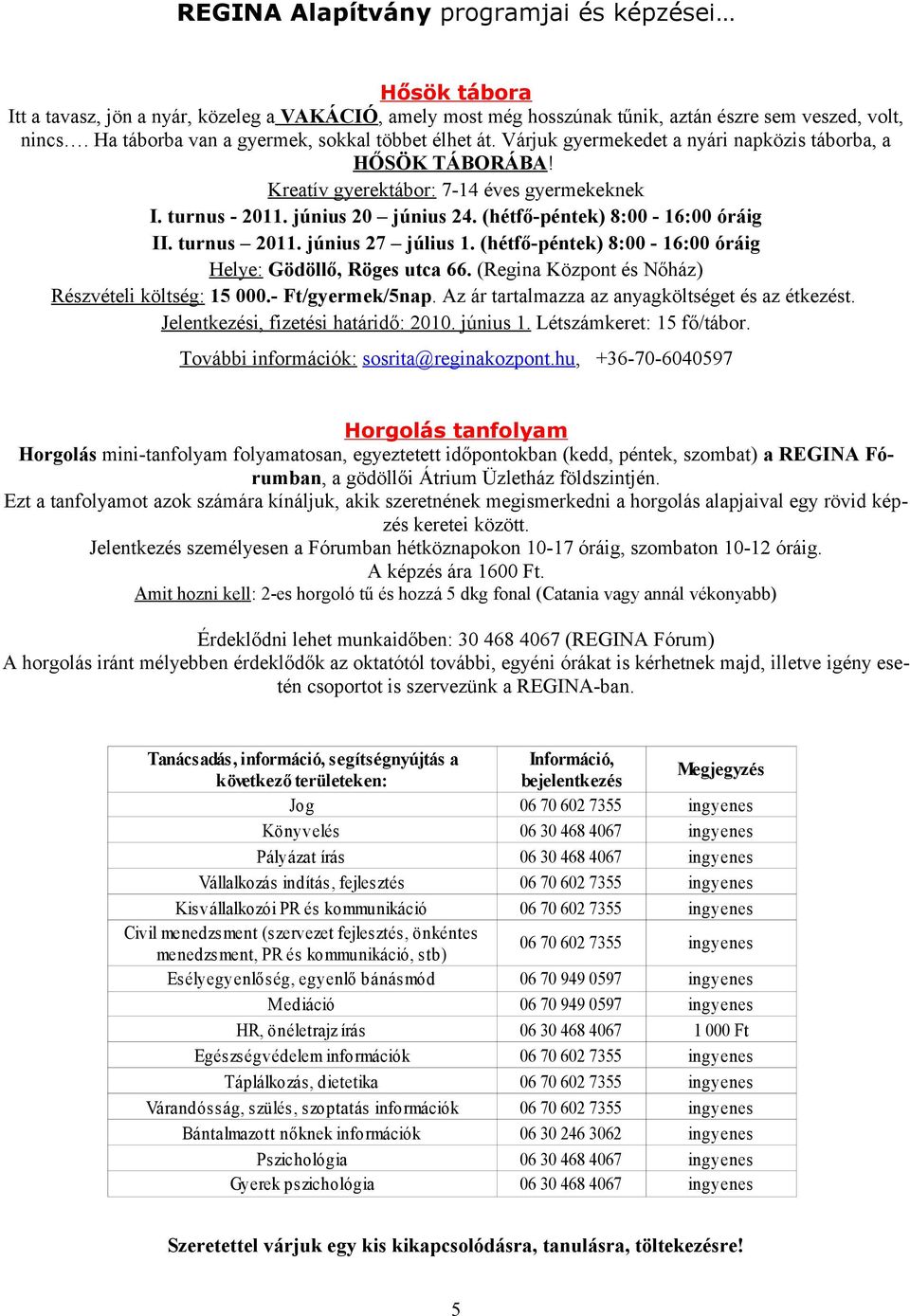 (hétfő-péntek) 8:00-16:00 óráig II. turnus 2011. június 27 július 1. (hétfő-péntek) 8:00-16:00 óráig Helye: Gödöllő, Röges utca 66. (Regina Központ és Nőház) Részvételi költség: 15 000.