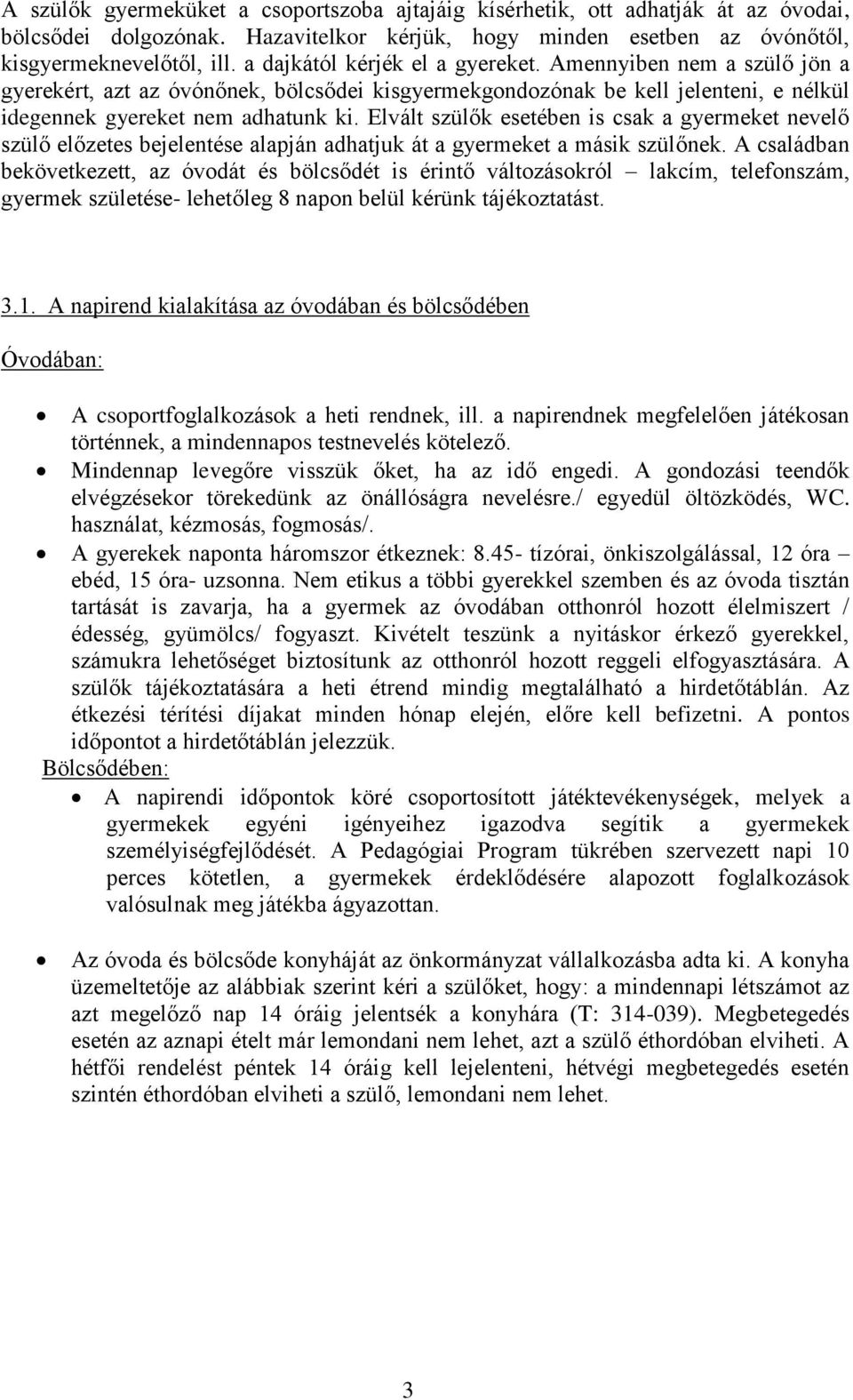 Elvált szülők esetében is csak a gyermeket nevelő szülő előzetes bejelentése alapján adhatjuk át a gyermeket a másik szülőnek.