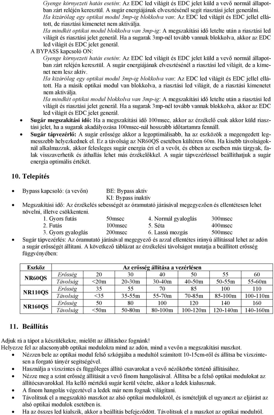 Ha mindkét optikai modul blokkolva van 3mp-ig: A megszakítási idő letelte után a riasztási led világít és riasztási jelet generál.