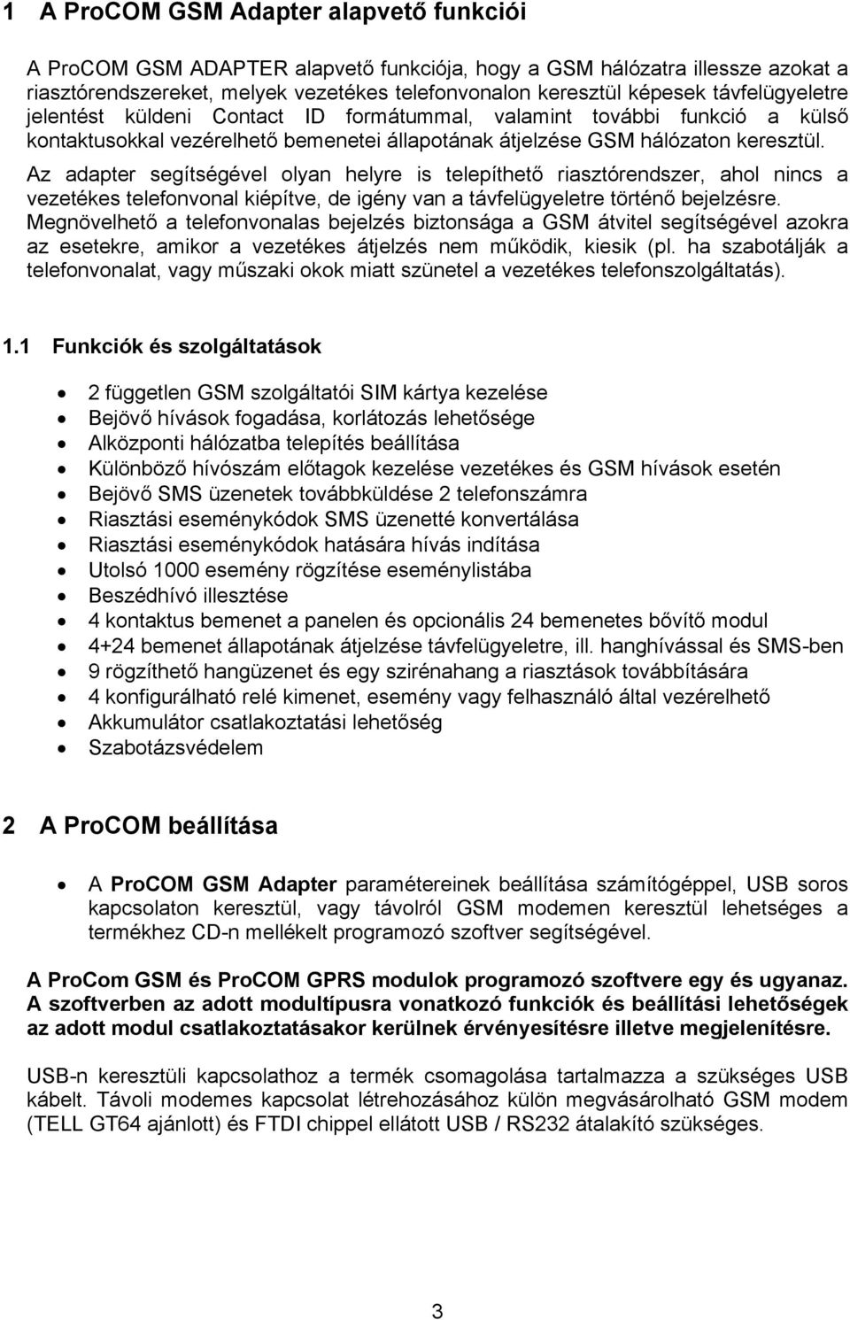 Az adapter segítségével olyan helyre is telepíthető riasztórendszer, ahol nincs a vezetékes telefonvonal kiépítve, de igény van a távfelügyeletre történő bejelzésre.