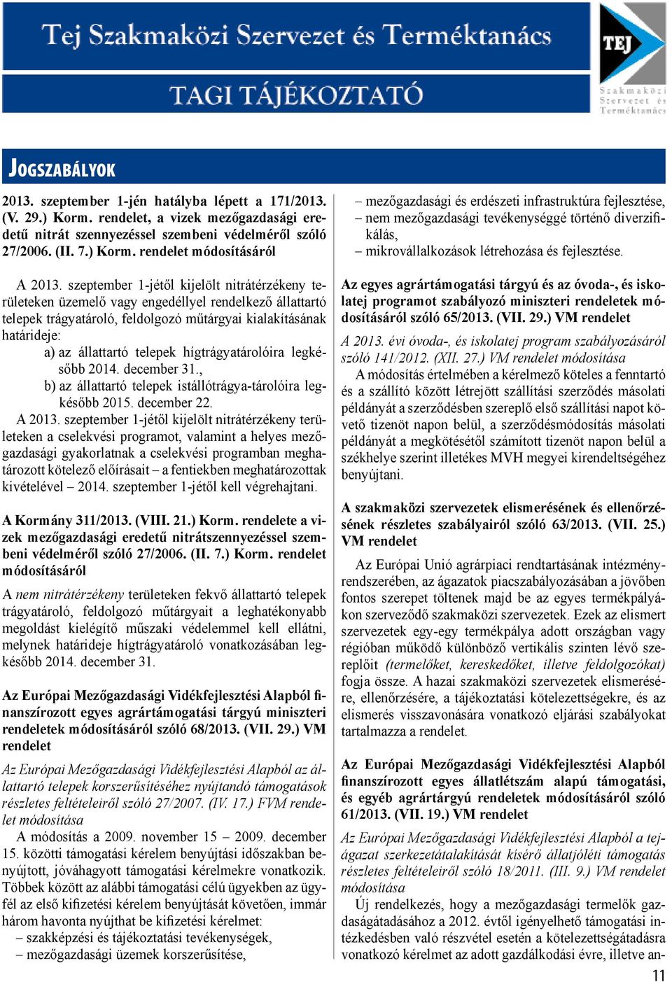 hígtrágyatárolóira legkésőbb 2014. december 31., b) az állattartó telepek istállótrágya-tárolóira legkésőbb 2015. december 22. A 2013.