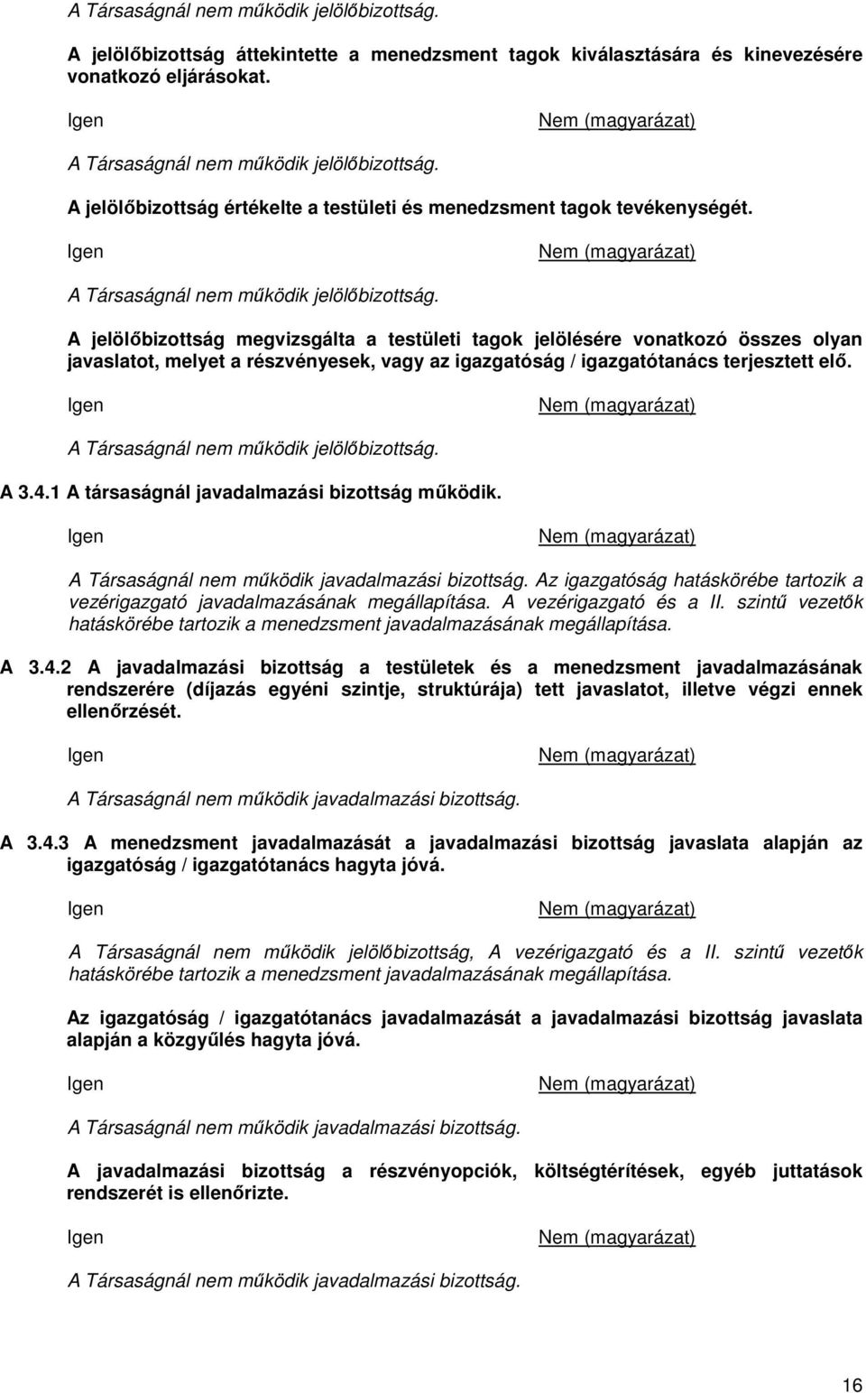 A jelölőbizottság megvizsgálta a testületi tagok jelölésére vonatkozó összes olyan javaslatot, melyet a részvényesek, vagy az igazgatóság / igazgatótanács terjesztett elő.