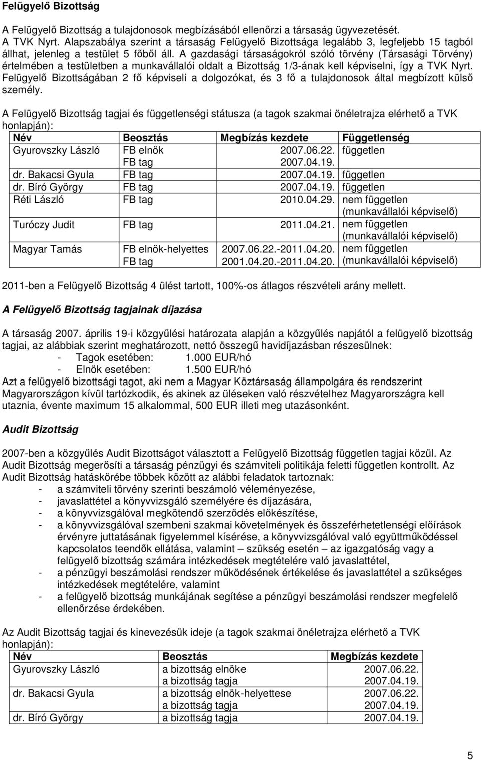 A gazdasági társaságokról szóló törvény (Társasági Törvény) értelmében a testületben a munkavállalói oldalt a Bizottság 1/3-ának kell képviselni, így a TVK Nyrt.