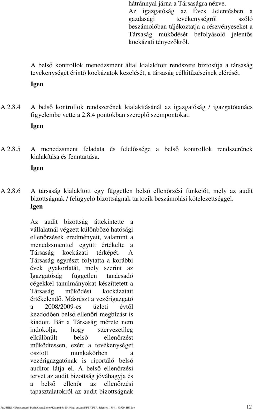 A bels kontrollok menedzsment által kialakított rendszere biztosítja a társaság tevékenységét érint kockázatok kezelését, a társaság célkitzéseinek elérését. A 2.8.