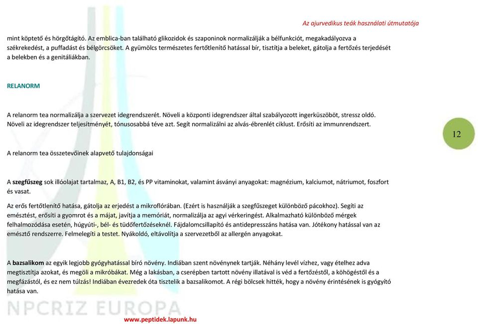 Növeli a központi idegrendszer által szabályozott ingerküszöböt, stressz oldó. Növeli az idegrendszer teljesítményét, tónusosabbá téve azt. Segít normalizálni az alvás-ébrenlét ciklust.