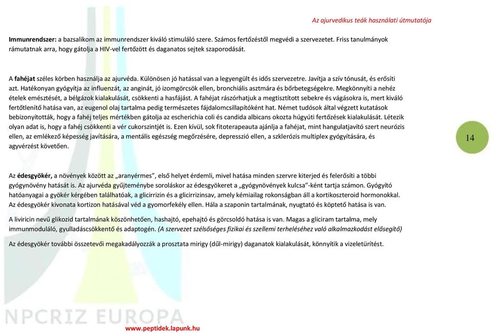 Különösen jó hatással van a legyengült és idős szervezetre. Javítja a szív tónusát, és erősíti azt.