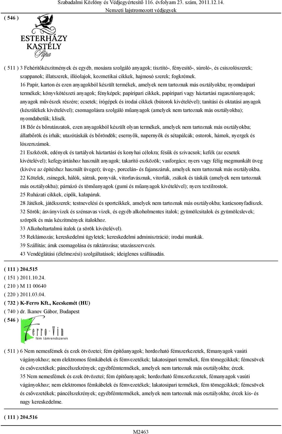 ragasztóanyagok; anyagok művészek részére; ecsetek; írógépek és irodai cikkek (bútorok kivételével); tanítási és oktatási anyagok (készülékek kivételével); csomagolásra szolgáló műanyagok (amelyek