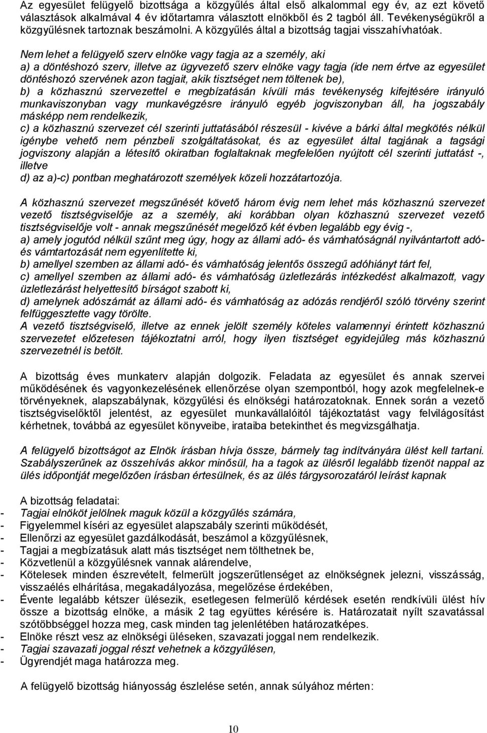 Nem lehet a felügyel szerv elnöke vagy tagja az a személy, aki a) a döntéshozó szerv, illetve az ügyvezet szerv elnöke vagy tagja (ide nem értve az egyesület döntéshozó szervének azon tagjait, akik