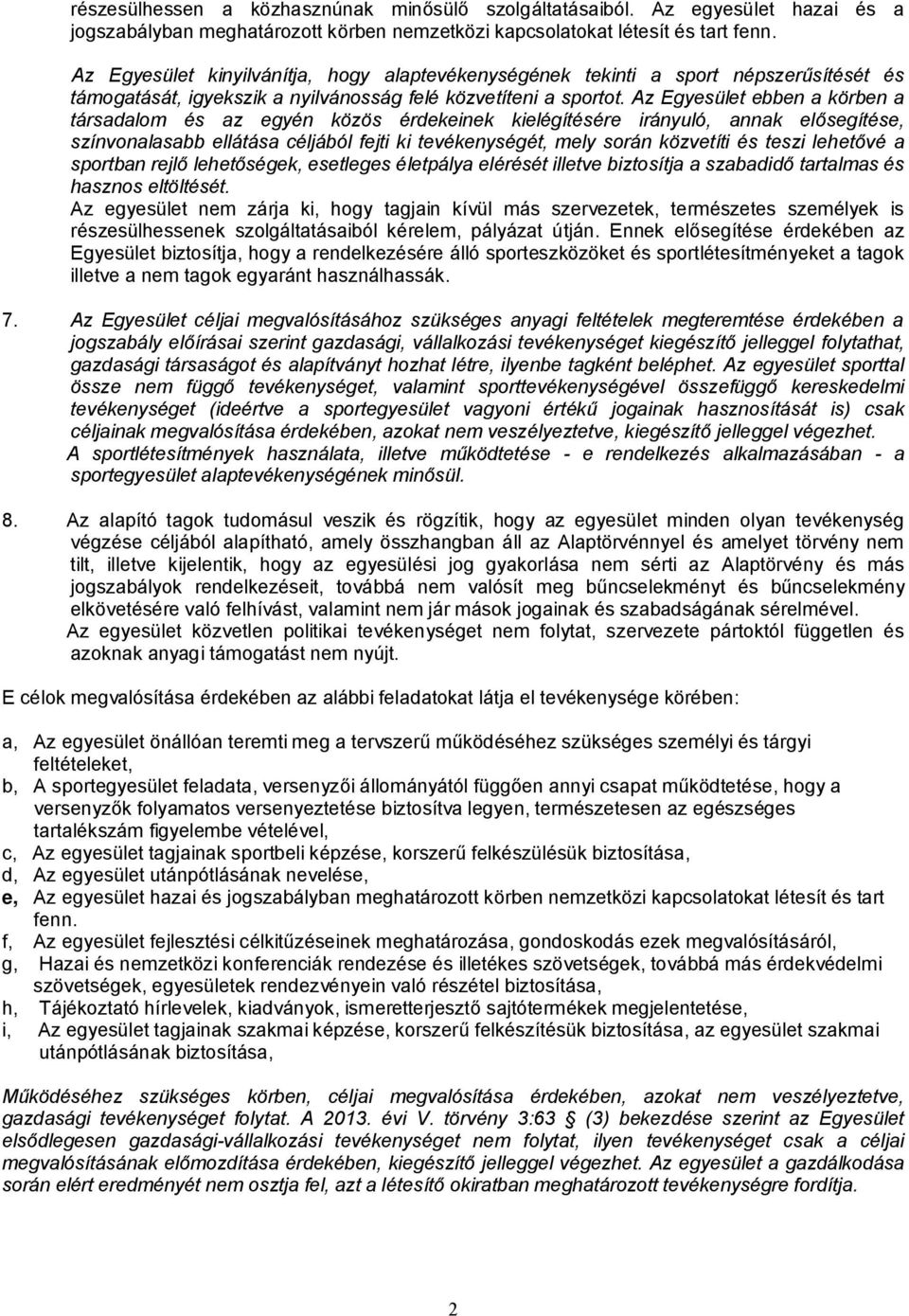 Az Egyesület ebben a körben a társadalom és az egyén közös érdekeinek kielégítésére irányuló, annak el segítése, színvonalasabb ellátása céljából fejti ki tevékenységét, mely során közvetíti és teszi
