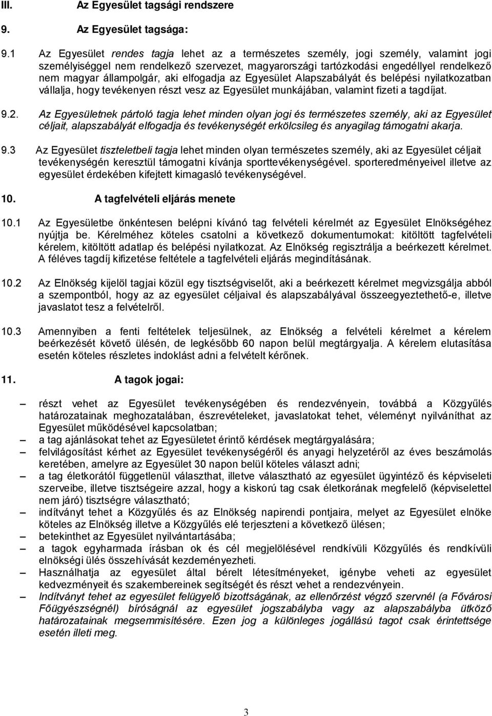 állampolgár, aki elfogadja az Egyesület Alapszabályát és belépési nyilatkozatban vállalja, hogy tevékenyen részt vesz az Egyesület munkájában, valamint fizeti a tagdíjat. 9.2.