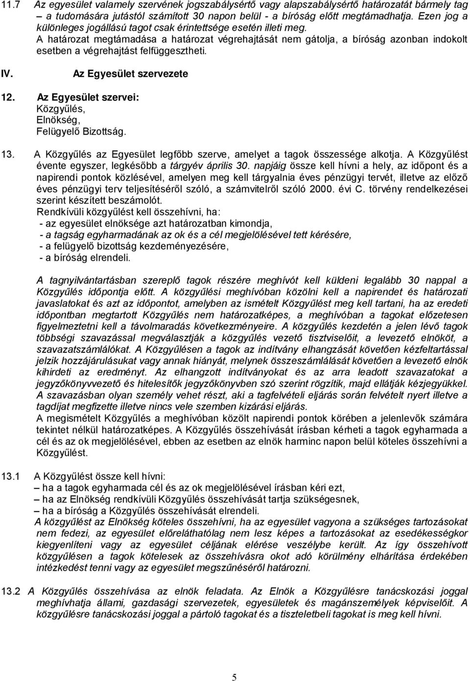 A határozat megtámadása a határozat végrehajtását nem gátolja, a bíróság azonban indokolt esetben a végrehajtást felfüggesztheti. IV. Az Egyesület szervezete 12.