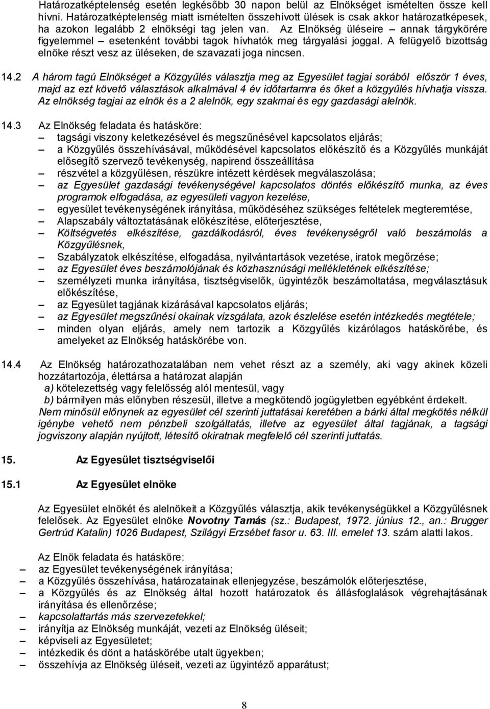 Az Elnökség üléseire annak tárgykörére figyelemmel esetenként további tagok hívhatók meg tárgyalási joggal. A felügyel bizottság elnöke részt vesz az üléseken, de szavazati joga nincsen. 14.