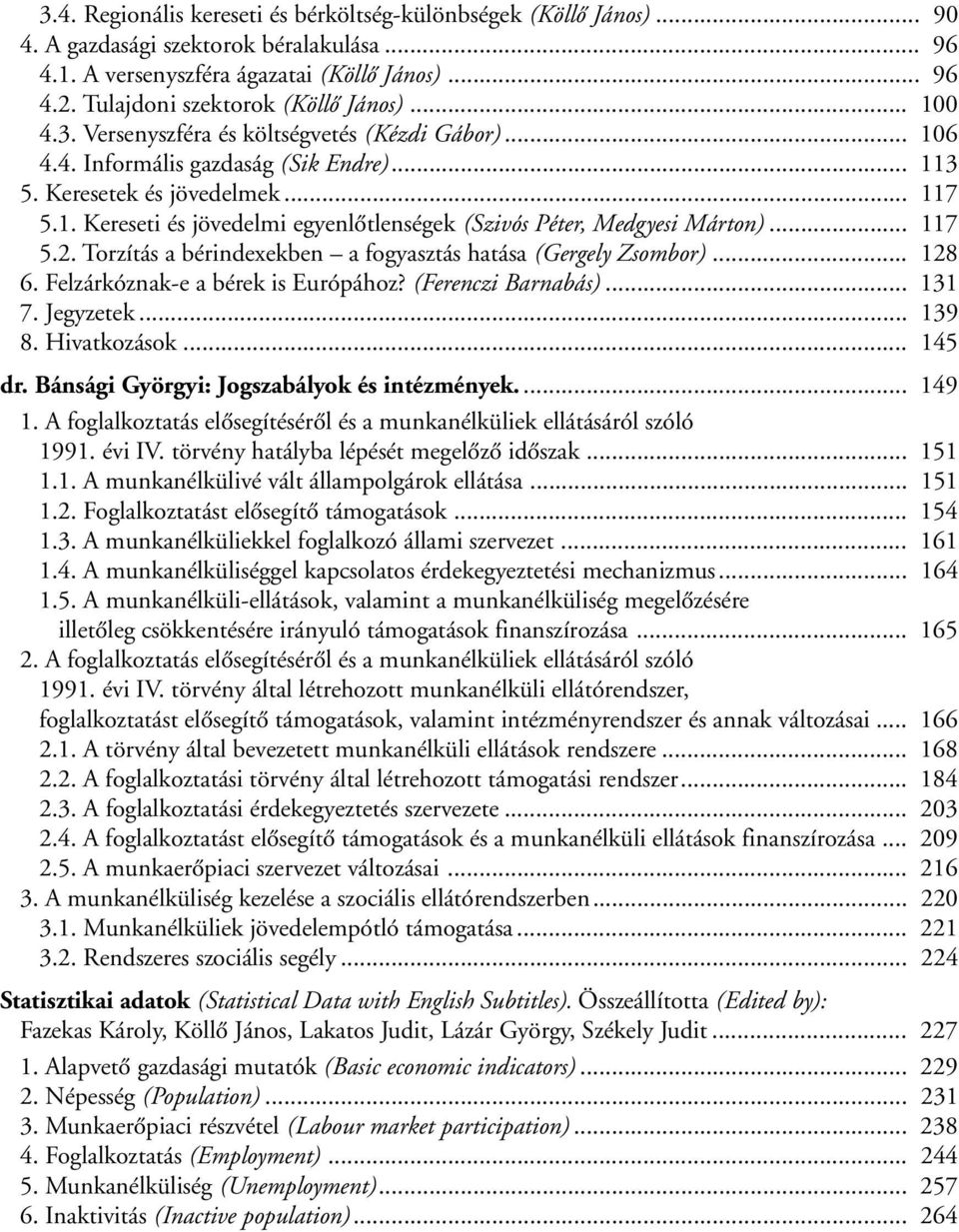 .. 117 5.2. Torzítás a bérindexekben a fogyasztás hatása (Gergely Zsombor)... 128 6. Felzárkóznak-e a bérek is Európához? (Ferenczi Barnabás)... 131 7. Jegyzetek... 139 8. Hivatkozások... 145 dr.