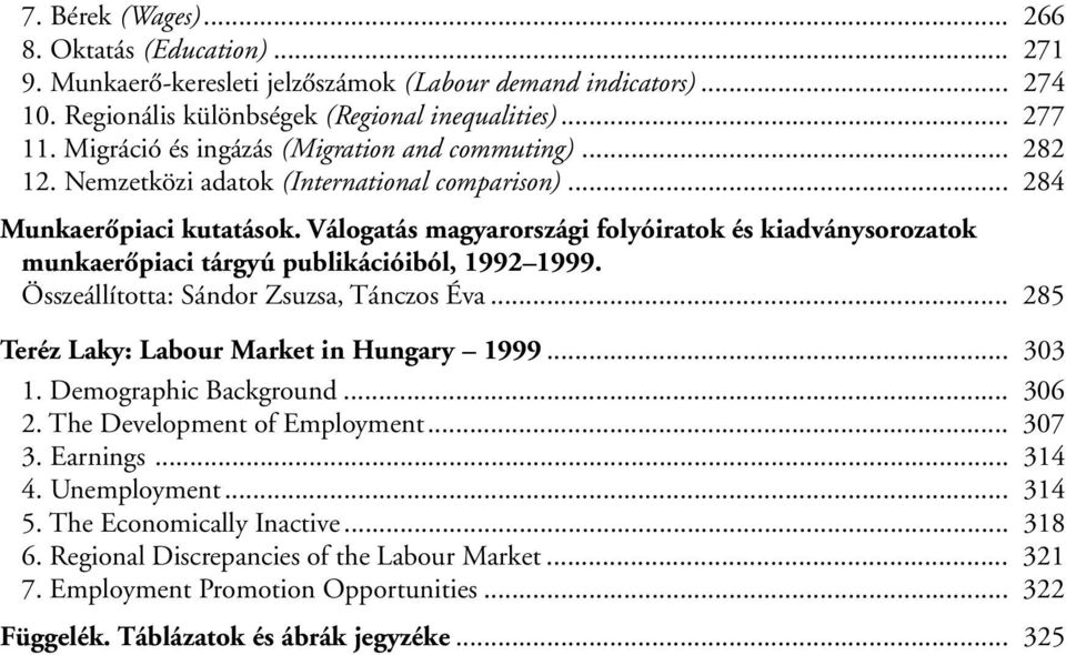 Válogatás magyarországi folyóiratok és kiadványsorozatok munkaerõpiaci tárgyú publikációiból, 1992 1999. Összeállította: Sándor Zsuzsa, Tánczos Éva... 285 Teréz Laky: Labour Market in Hungary 1999.