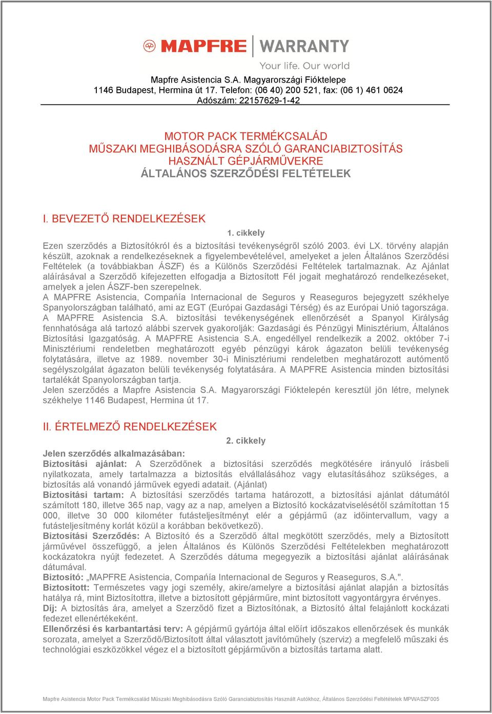 BEVEZETŐ RENDELKEZÉSEK 1. cikkely Ezen szerződés a Biztosítókról és a biztosítási tevékenységről szóló 2003. évi LX.