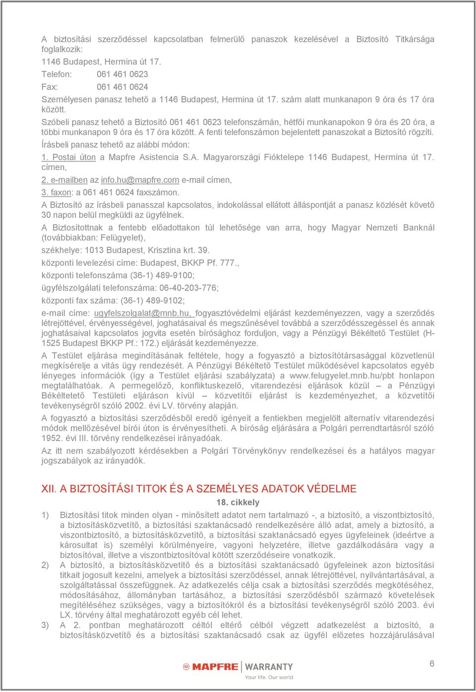 Szóbeli panasz tehető a Biztosító 061 461 0623 telefonszámán, hétfői munkanapokon 9 óra és 20 óra, a többi munkanapon 9 óra és 17 óra között.