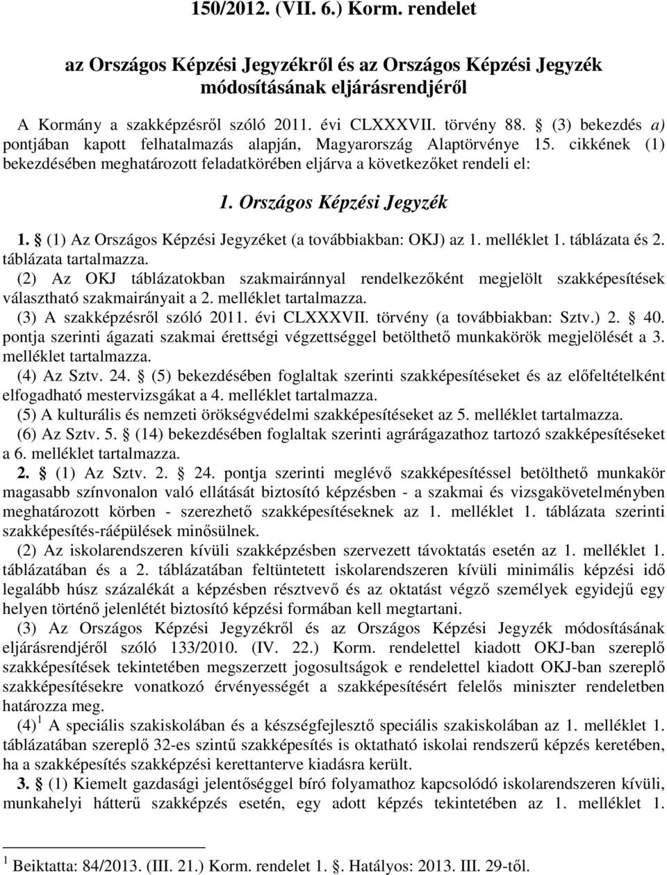 Országos Képzési Jegyzék 1. (1) Az Országos Képzési Jegyzéket (a továbbiakban: OKJ) az 1. melléklet 1. táblázata és 2. táblázata tartalmazza.