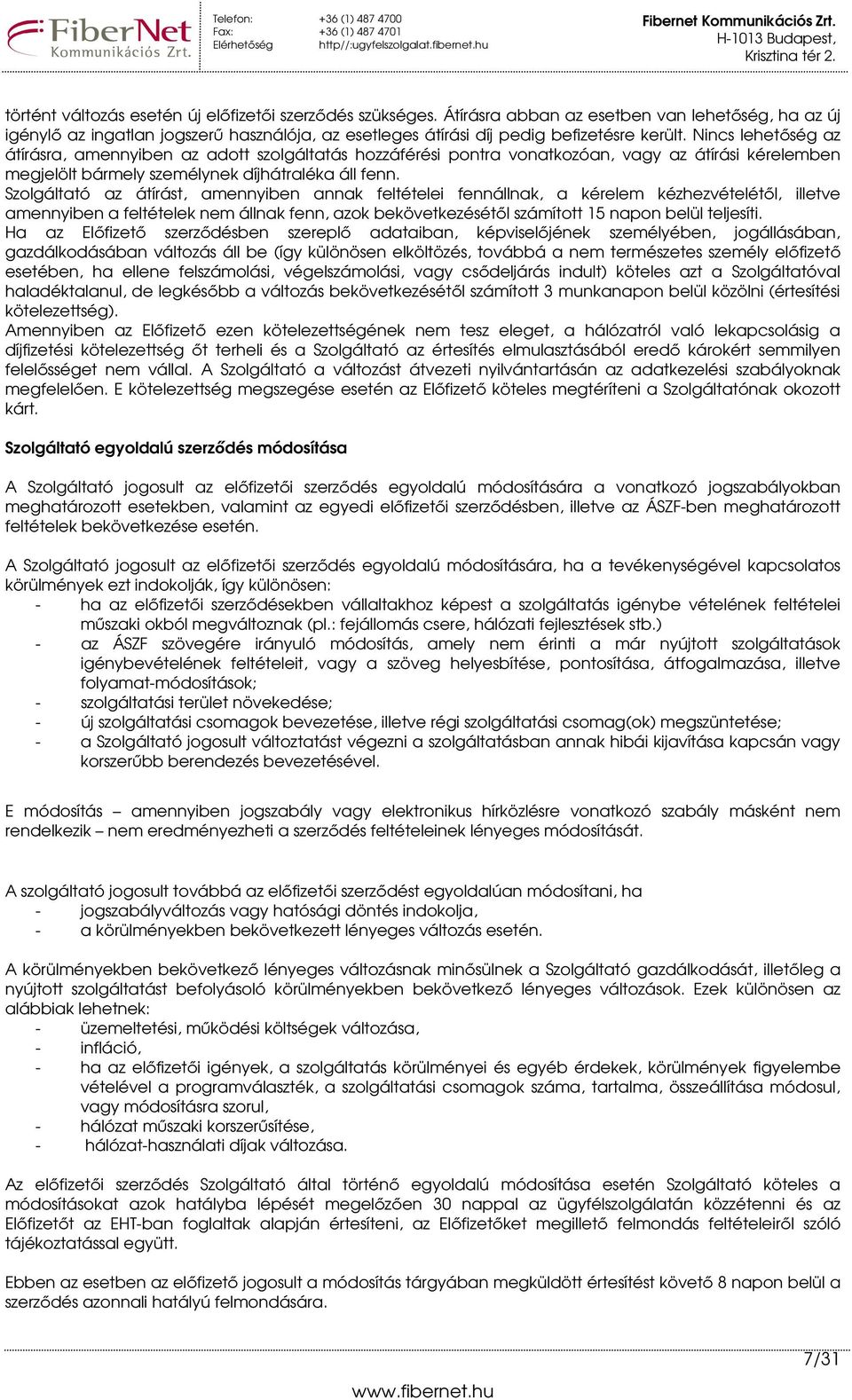 Szolgáltató az átírást, amennyiben annak feltételei fennállnak, a kérelem kézhezvételétıl, illetve amennyiben a feltételek nem állnak fenn, azok bekövetkezésétıl számított 15 napon belül teljesíti.