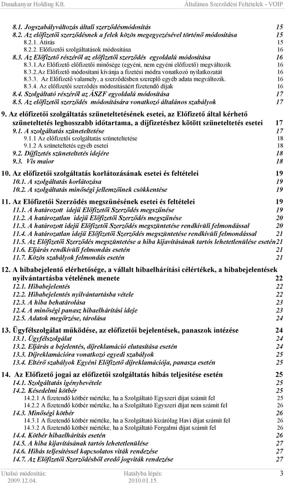 Az Elıfizetı módosítani kívánja a fizetési módra vonatkozó nyilatkozatát 16 8.3.3. Az Elıfizetı valamely, a szerzıdésben szereplı egyéb adata megváltozik. 16 8.3.4.