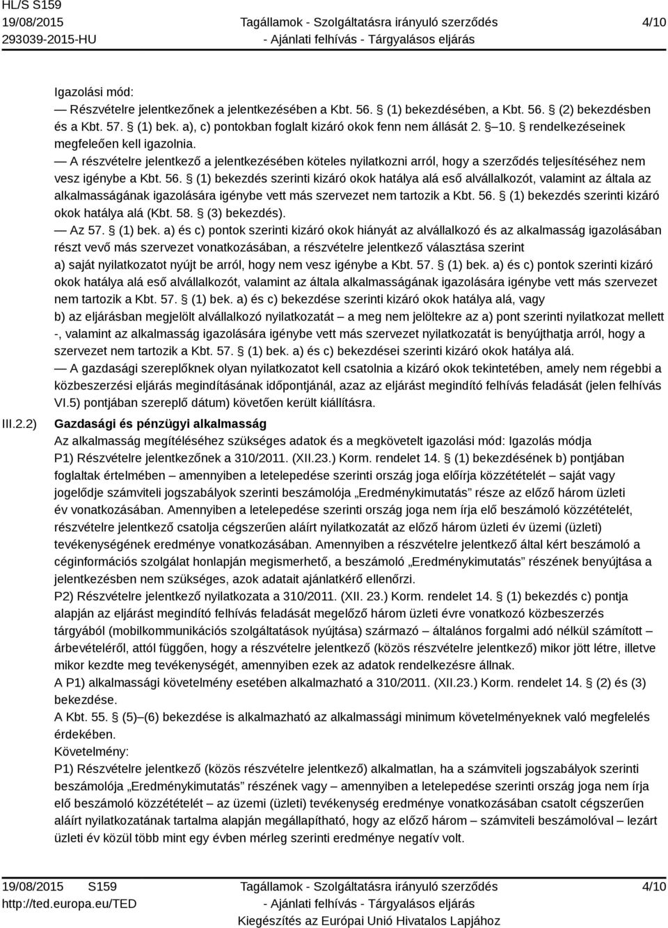 (1) bekezdés szerinti kizáró okok hatálya alá eső alvállalkozót, valamint az általa az alkalmasságának igazolására igénybe vett más szervezet nem tartozik a Kbt. 56.