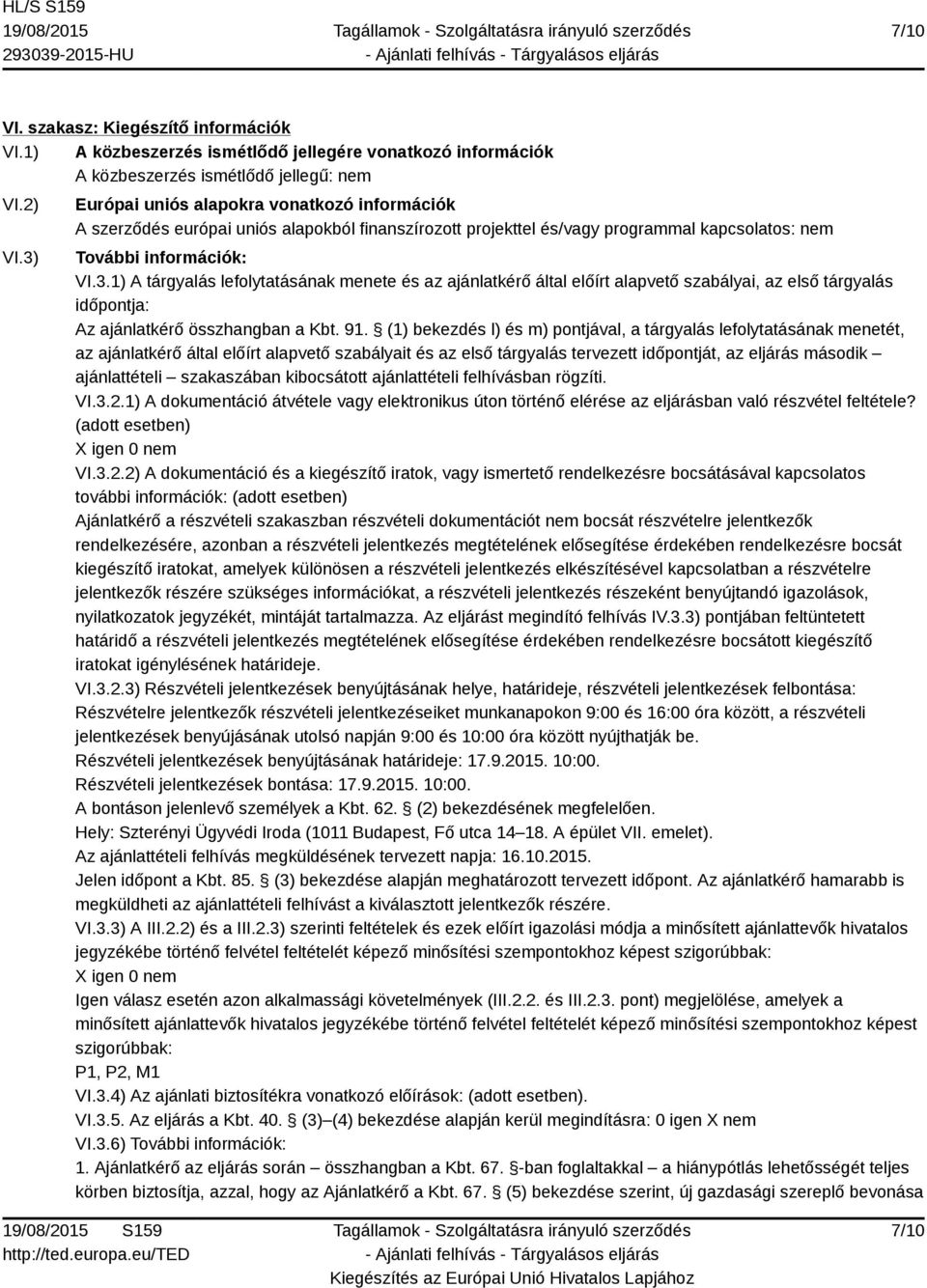 91. (1) bekezdés l) és m) pontjával, a tárgyalás lefolytatásának menetét, az ajánlatkérő által előírt alapvető szabályait és az első tárgyalás tervezett időpontját, az eljárás második ajánlattételi
