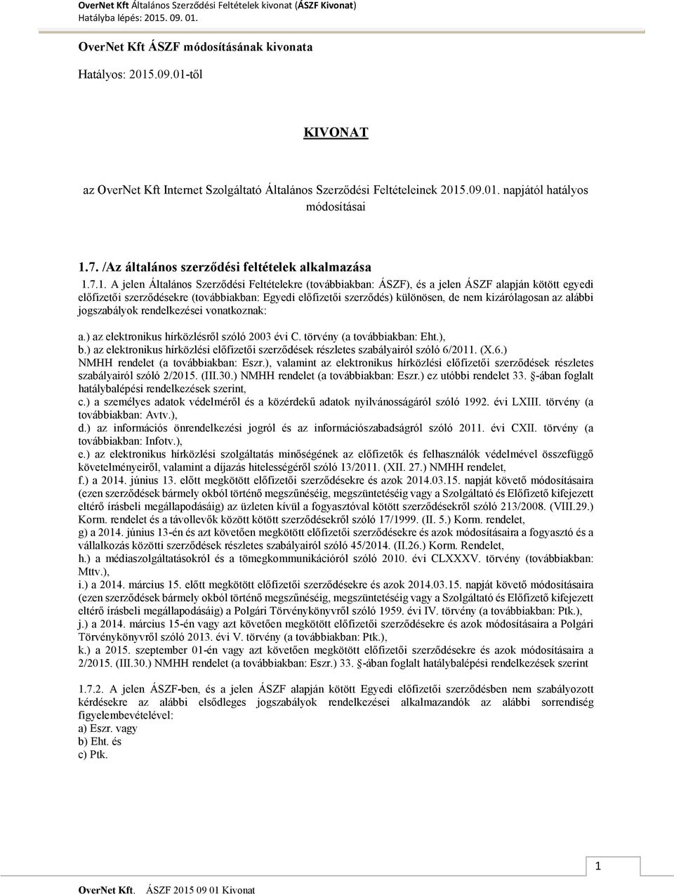 7.1. A jelen Általános Szerződési Feltételekre (továbbiakban: ÁSZF), és a jelen ÁSZF alapján kötött egyedi előfizetői szerződésekre (továbbiakban: Egyedi előfizetői szerződés) különösen, de nem