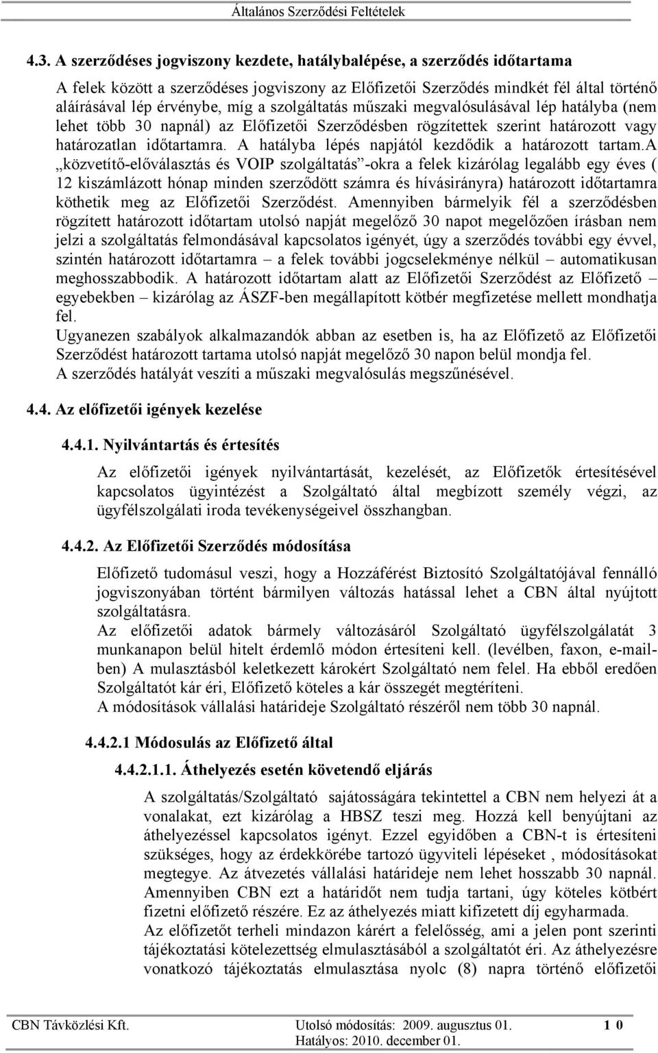 A hatályba lépés napjától kezdődik a határozott tartam.