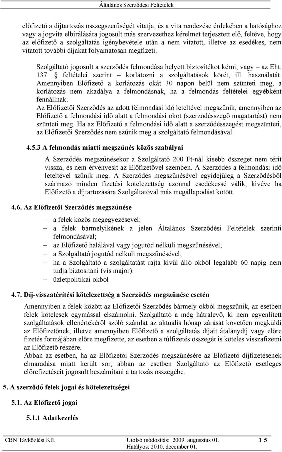 Szolgáltató jogosult a szerződés felmondása helyett biztosítékot kérni, vagy az Eht. 137. feltételei szerint korlátozni a szolgáltatások körét, ill. használatát.