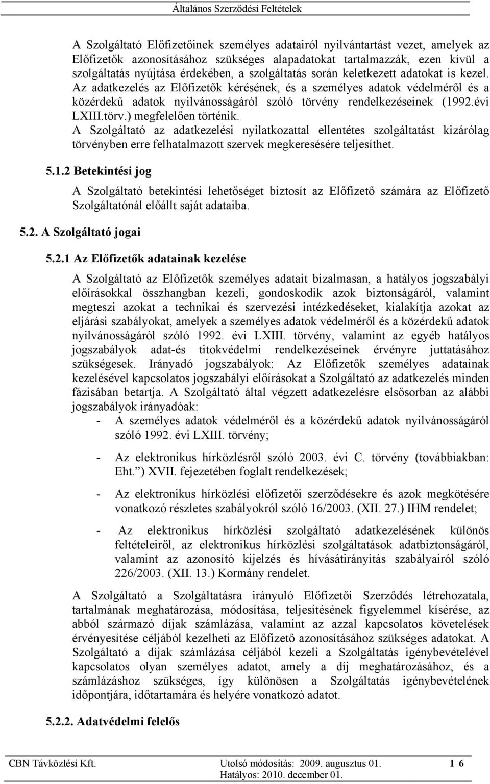 évi LXIII.törv.) megfelelően történik. A Szolgáltató az adatkezelési nyilatkozattal ellentétes szolgáltatást kizárólag törvényben erre felhatalmazott szervek megkeresésére teljesíthet. 5.1.