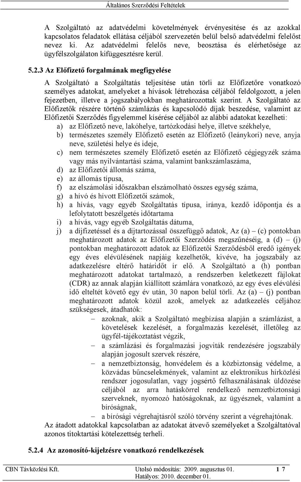 3 Az Előfizető forgalmának megfigyelése A Szolgáltató a Szolgáltatás teljesítése után törli az Előfizetőre vonatkozó személyes adatokat, amelyeket a hívások létrehozása céljából feldolgozott, a jelen