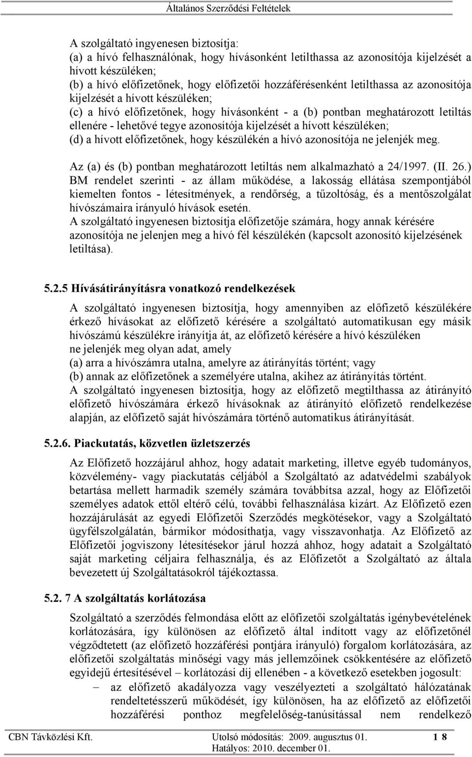 készüléken; (d) a hívott előfizetőnek, hogy készülékén a hívó azonosítója ne jelenjék meg. Az (a) és (b) pontban meghatározott letiltás nem alkalmazható a 24/1997. (II. 26.