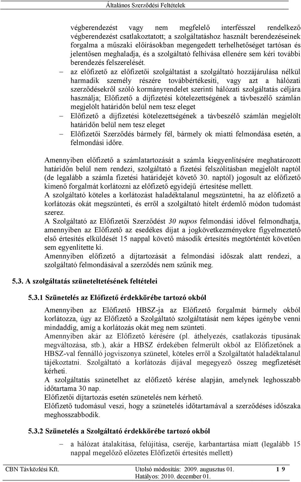 az előfizető az előfizetői szolgáltatást a szolgáltató hozzájárulása nélkül harmadik személy részére továbbértékesíti, vagy azt a hálózati szerződésekről szóló kormányrendelet szerinti hálózati