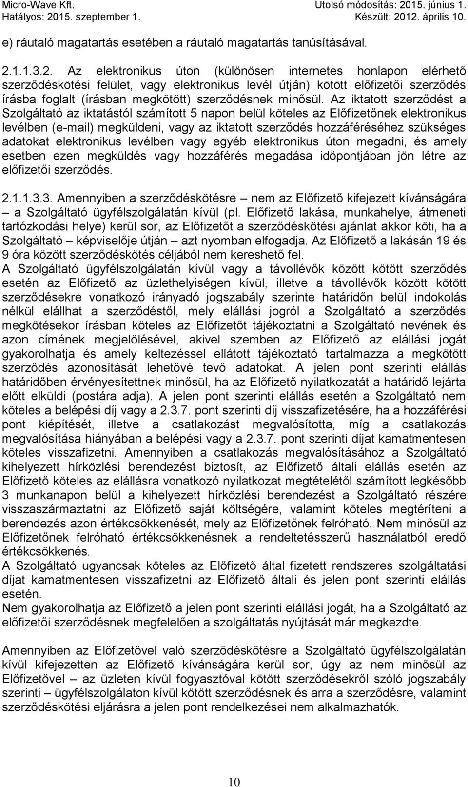 Az elektronikus úton (különösen internetes honlapon elérhető szerződéskötési felület, vagy elektronikus levél útján) kötött előfizetői szerződés írásba foglalt (írásban megkötött) szerződésnek