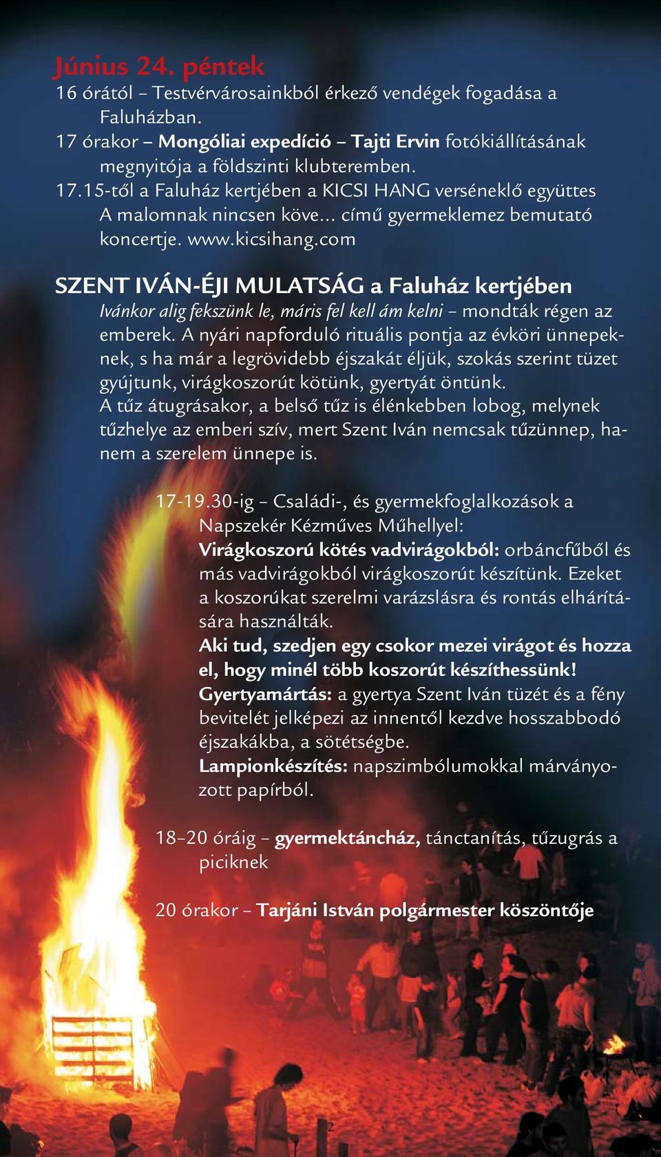 15-től a Faluház kertjében a KICSI HANG verséneklő együttes A malomnak nincsen köve című gyermeklemez bemutató koncertje. www.kicsihang.