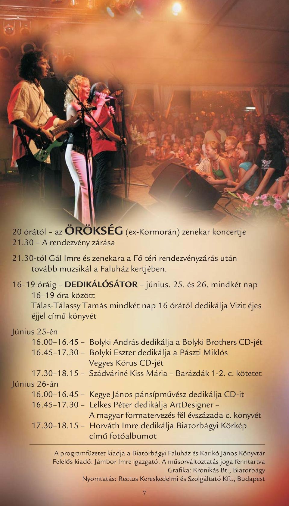 45 Bolyki András dedikálja a Bolyki Brothers CD-jét 16.45 17.30 Bolyki Eszter dedikálja a Pászti Miklós Vegyes Kórus CD-jét 17.30 18.15 Szádváriné Kiss Mária Barázdák 1-2. c. kötetet Június 26-án 16.