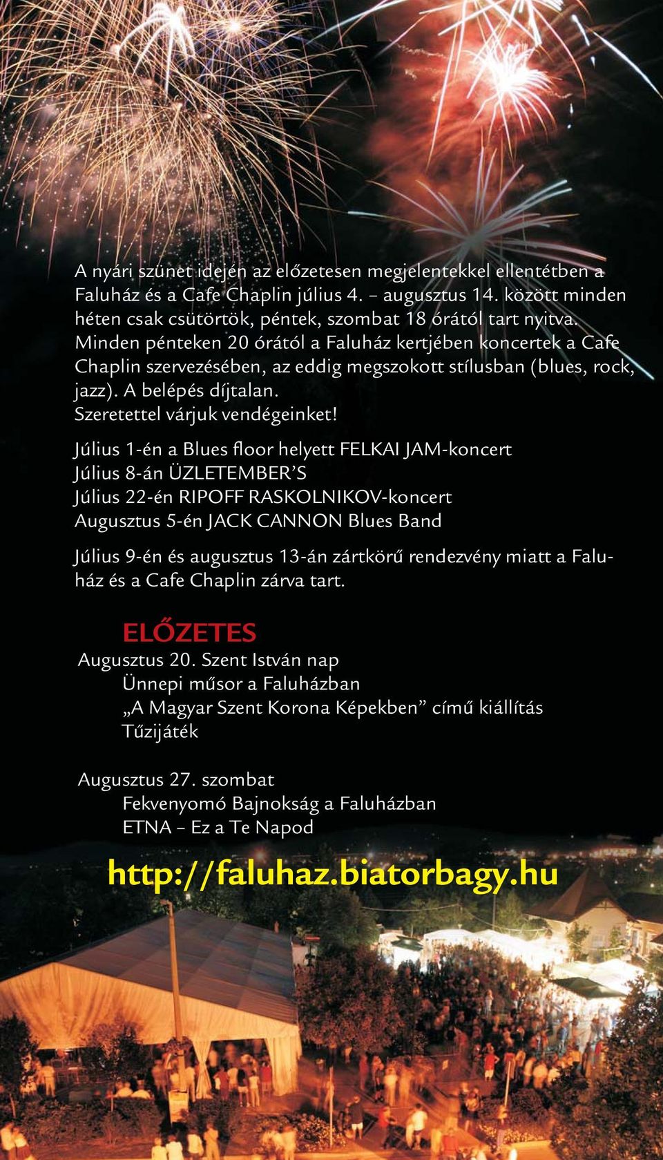 Július 1-én a Blues floor helyett FELKAI JAM-koncert Július 8-án ÜZLETEMBER S Július 22-én RIPOFF RASKOLNIKOV-koncert Augusztus 5-én JACK CANNON Blues Band Július 9-én és augusztus 13-án zártkörű