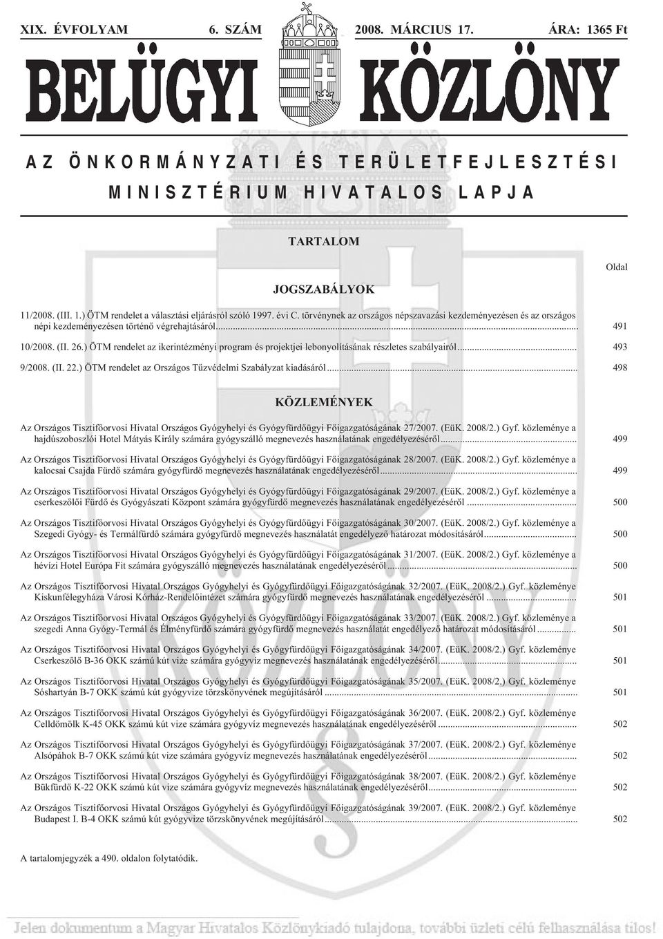 ) ÖTM rendelet az ikerintézményi program és projektjei lebonyolításának részletes szabályairól... 493 9/2008. (II. 22.) ÖTM rendelet az Országos Tûzvédelmi Szabályzat kiadásáról.