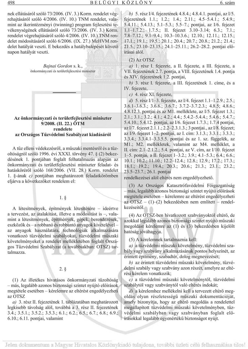 ) TNM rendelet módosításáról szóló 6/2006. (IX. 27.) MeHVM rendelet hatályát veszti. E bekezdés a hatálybalépését kö