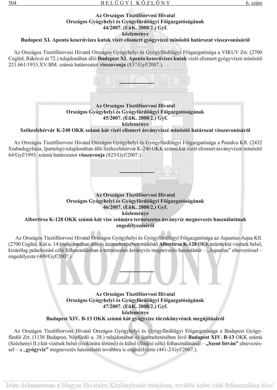 (2700 Cegléd, Rákóczi út 72.) tulajdonában álló Budapest XI. Apenta keserûvizes kutak vizét elismert gyógyvízzé minõsítõ 221.661/1933.XV.BM. számú határozatot visszavonja (837/Gyf/2007.). Az Országos Tisztifõorvosi Hivatal Országos Gyógyhelyi és Gyógyfürdõügyi Fõigazgatóságának 45/2007.