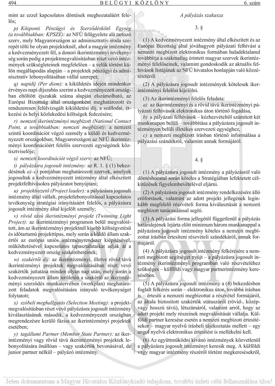 adminisztratív iroda szerepét tölti be olyan projekteknél, ahol a magyar intézmény a kedvezményezett fél, a donori ikerintézményi tevékenység során pedig a projektmegvalósításban részt vevõ